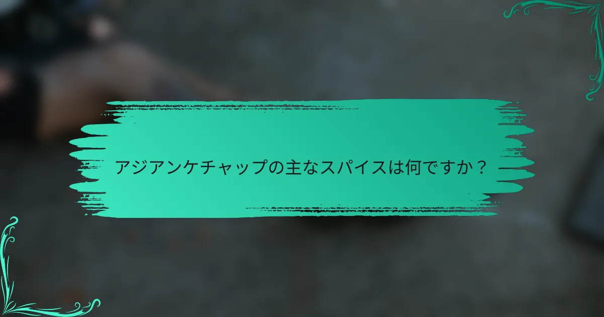 アジアンケチャップの主なスパイスは何ですか？