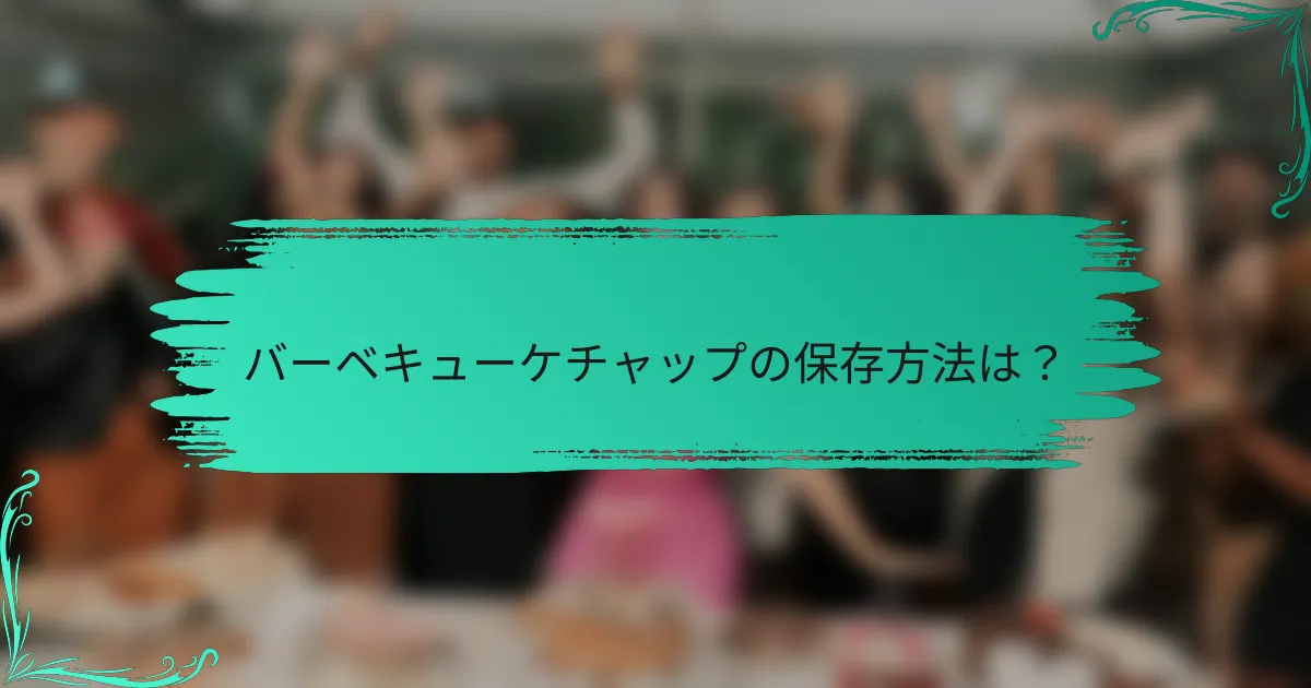 バーベキューケチャップの保存方法は?