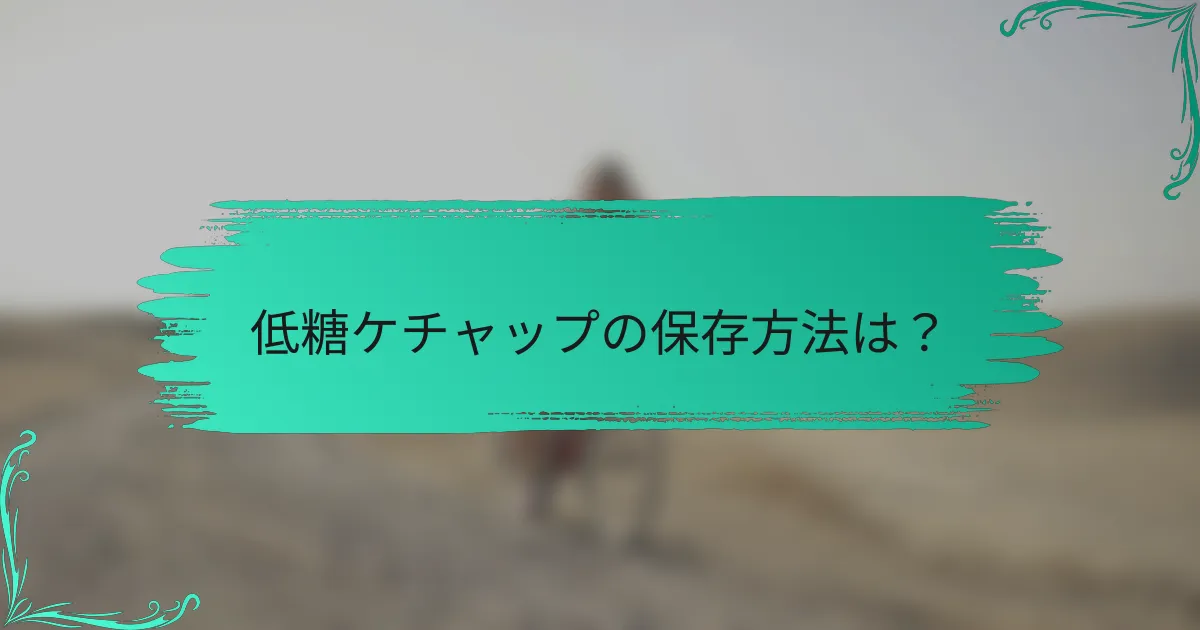 低糖ケチャップの保存方法は?