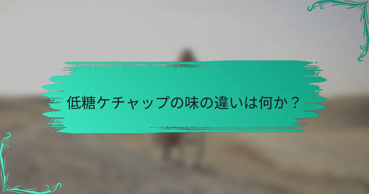 低糖ケチャップの味の違いは何か?