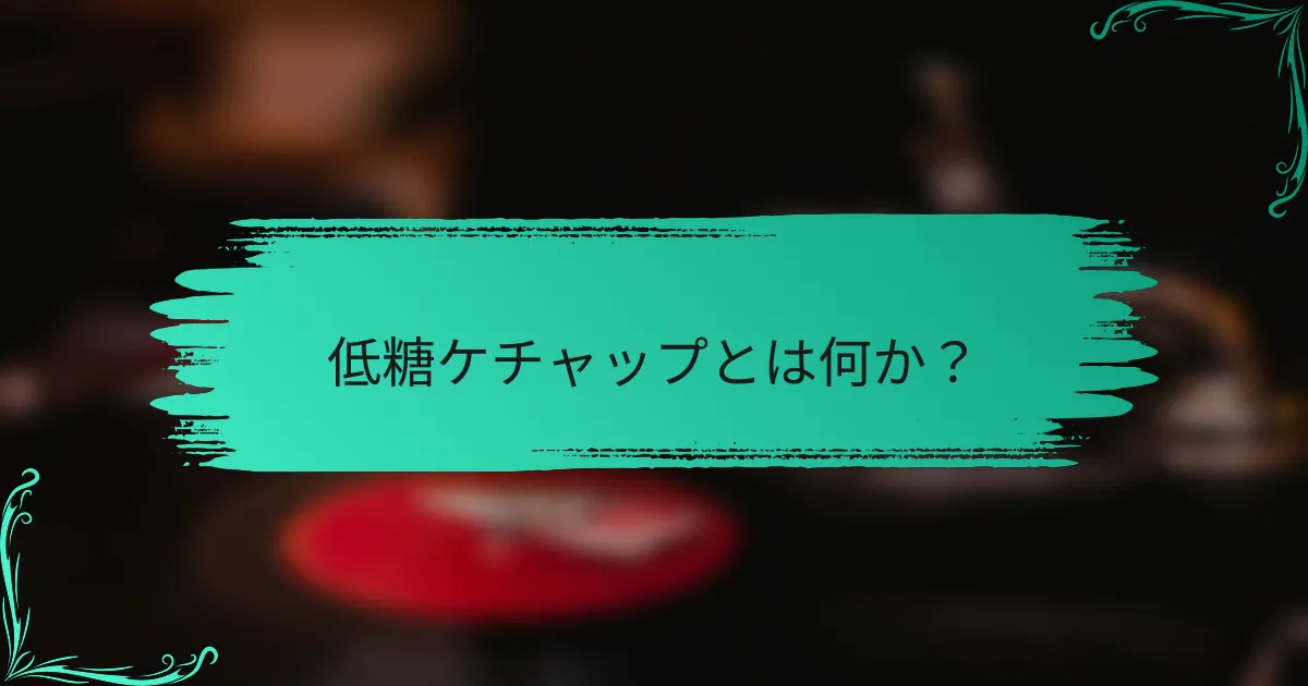 低糖ケチャップとは何か？