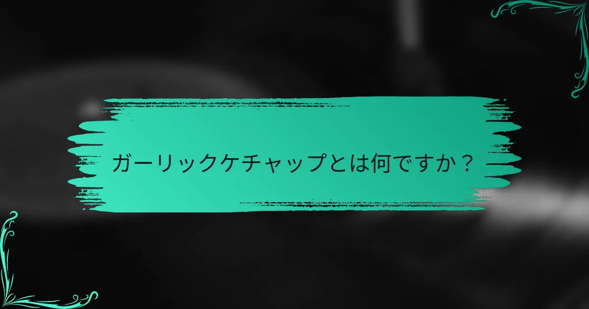 ガーリックケチャップとは何ですか?