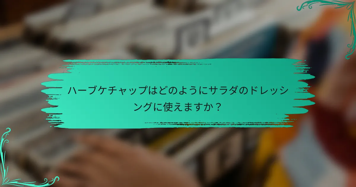 ハーブケチャップはどのようにサラダのドレッシングに使えますか?