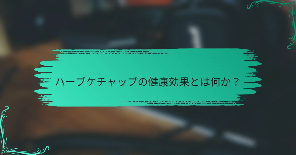 ハーブケチャップの健康効果とは何か？