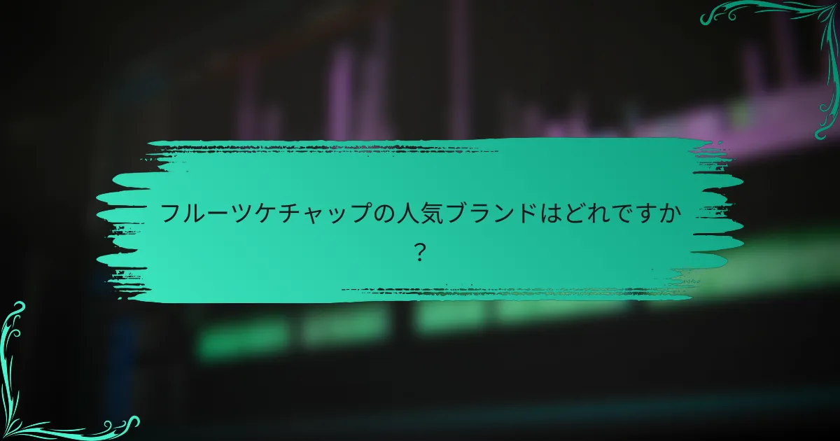 フルーツケチャップの人気ブランドはどれですか？