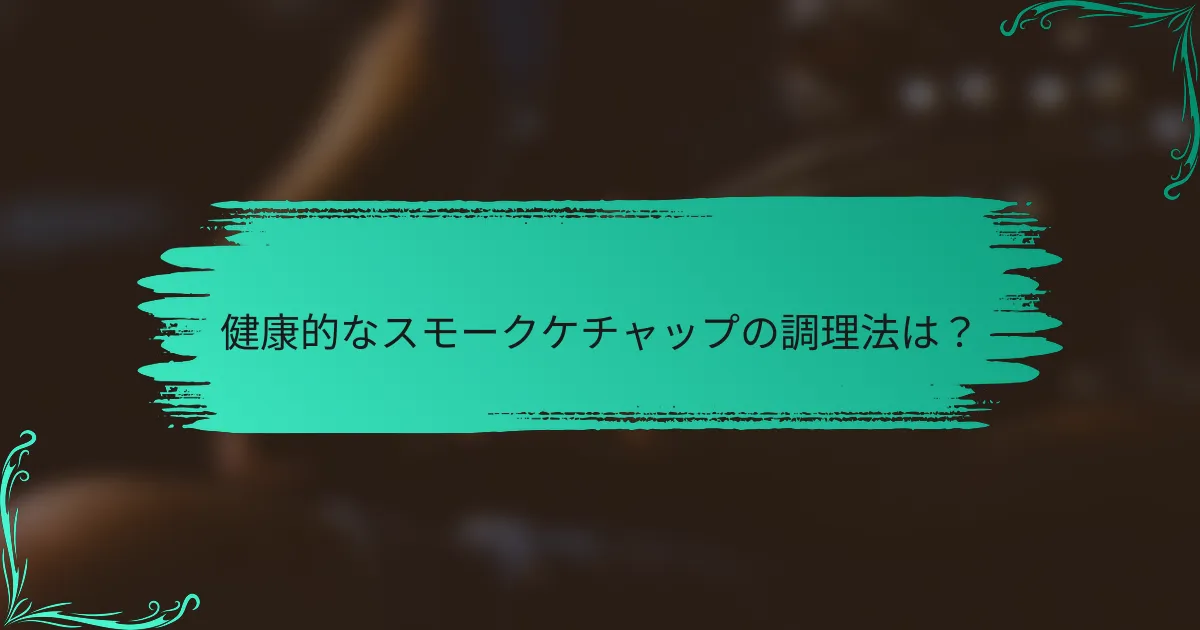健康的なスモークケチャップの調理法は?