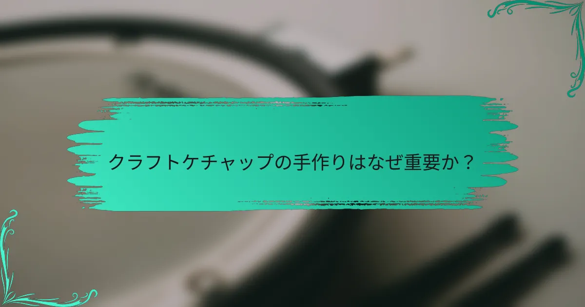 クラフトケチャップの手作りはなぜ重要か?