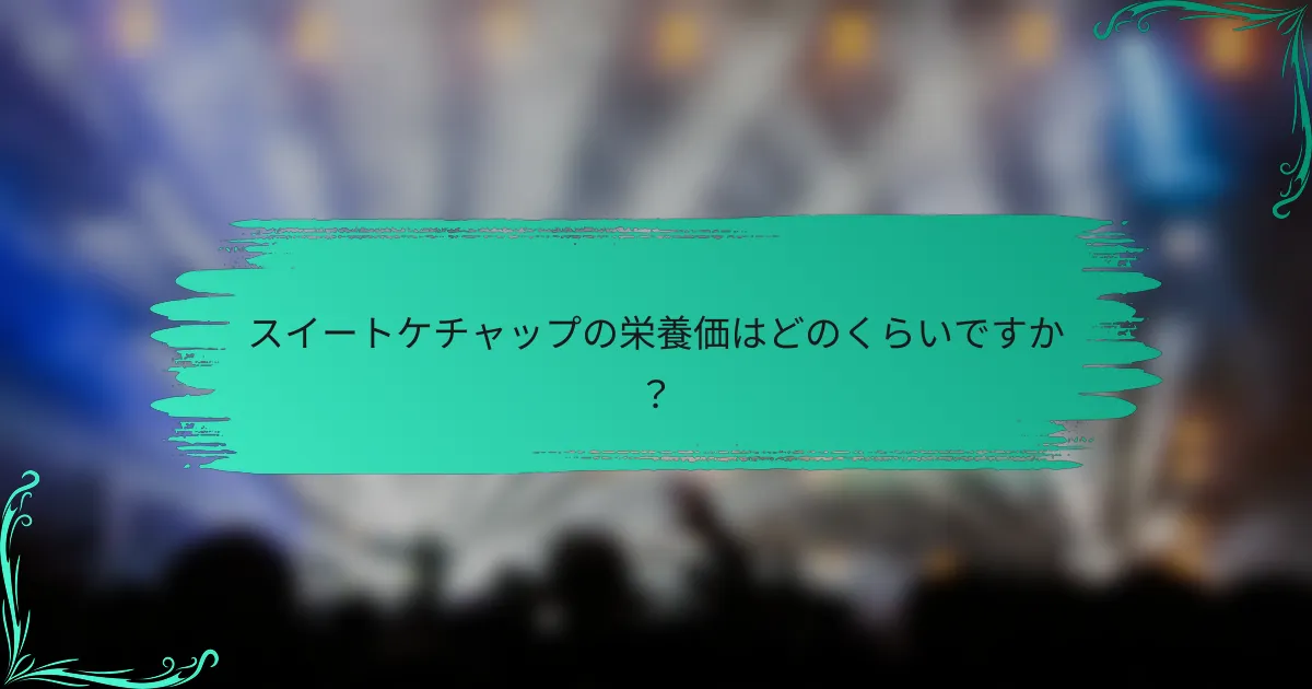 スイートケチャップの栄養価はどのくらいですか？